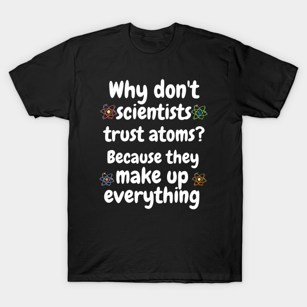 Why don't scientists trust Atoms? Because they make up everything Funny Quotes Jokes T-Shirt by Rechtop